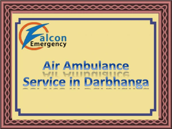 Fast Medical Transfer Air Ambulance Service in Darbhanga by Falcon Emergency