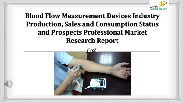 Blood Flow Measurement Devices Industry Production, Sales and Consumption Status and Prospects Professional Market Resea
