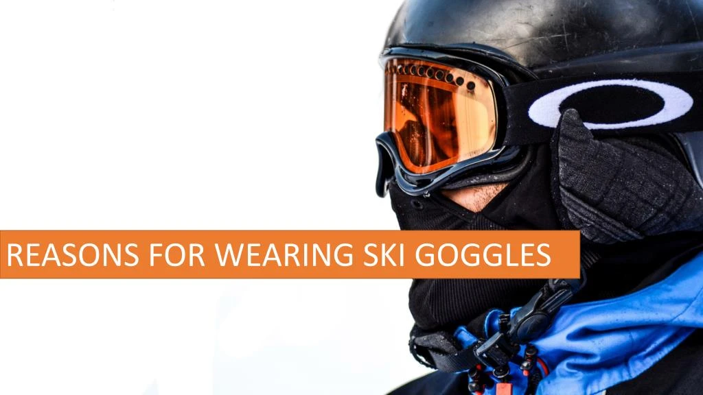 reasons for wearing ski goggles