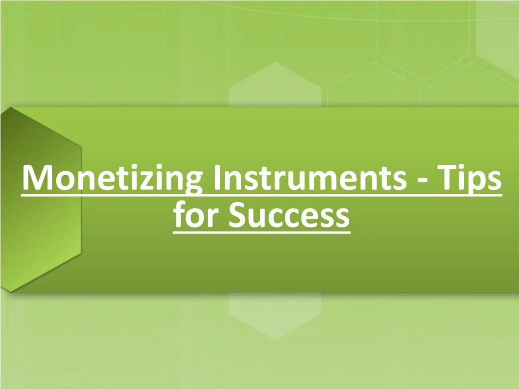 monetizing instruments tips for success