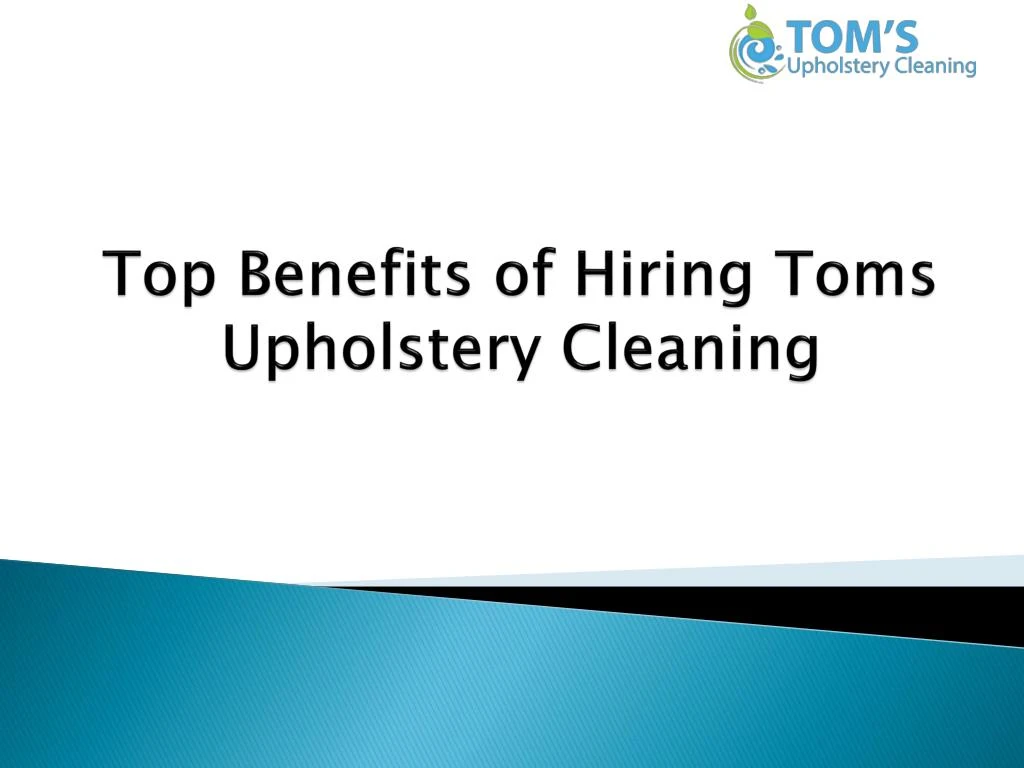 top benefits of hiring toms upholstery cleaning