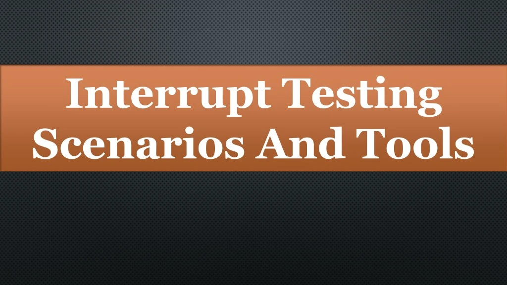 interrupt testing scenarios and tools