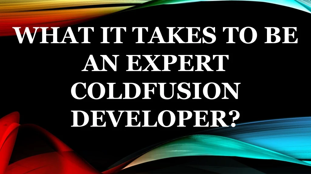 what it takes to be an expert coldfusion developer