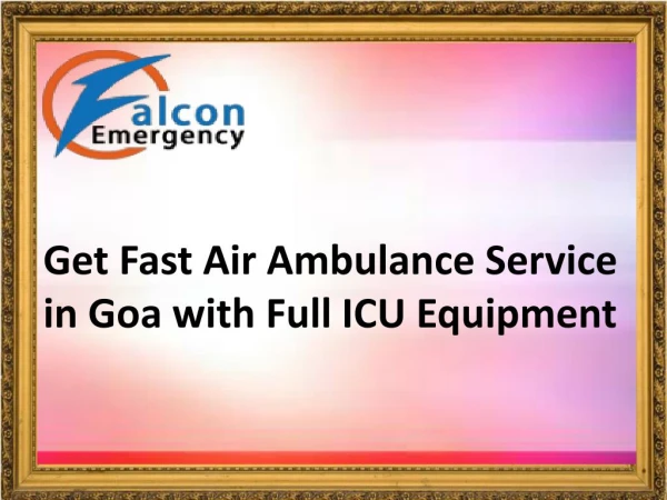 Falcon Emergency Air Ambulance Service in Goa with Hi-tech Medical Facility