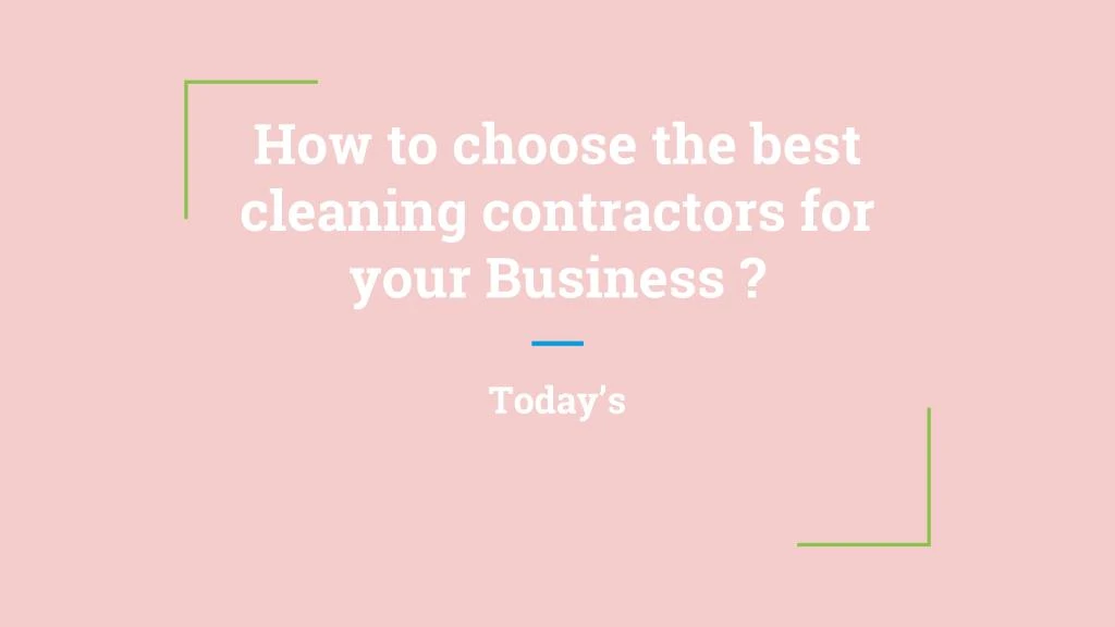 how to choose the best cleaning contractors for your business