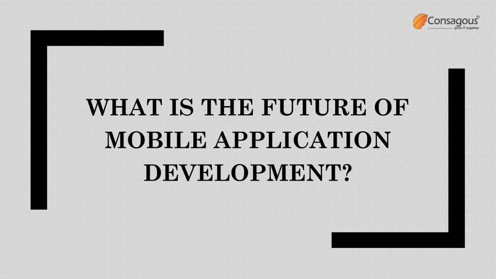 what is the future of mobile application development