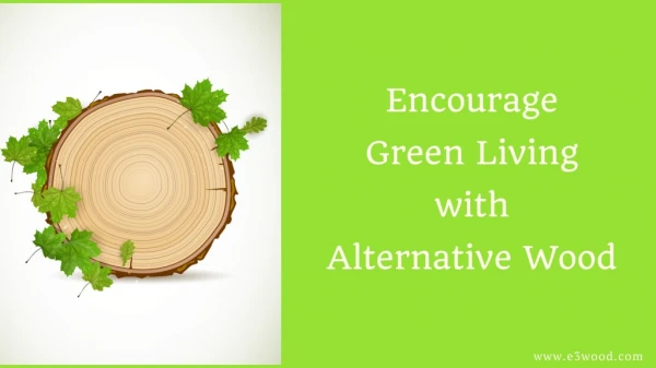 Encourage green living with alternative wood - E3Wood