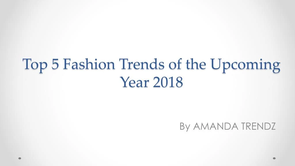top 5 fashion trends of the upcoming year 2018
