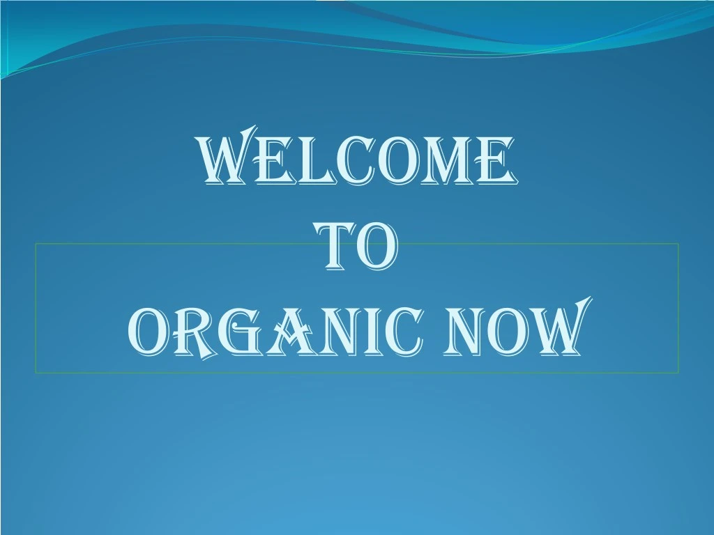 welcome to organic now