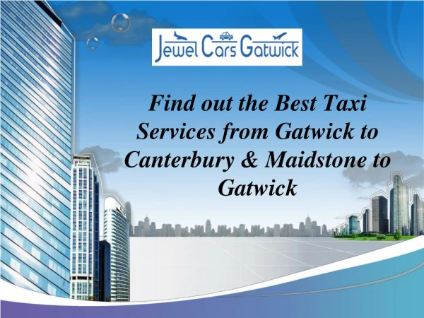 Find out the Best Taxi Services from Gatwick to Canterbury & Maidstone to Gatwick