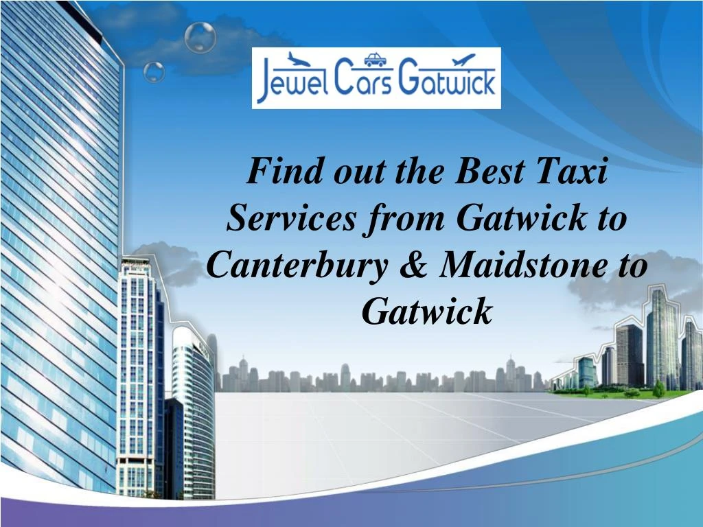 find out the best taxi services from gatwick to canterbury maidstone to gatwick