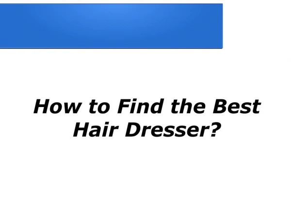 How to Find the Best Hair Dresser?