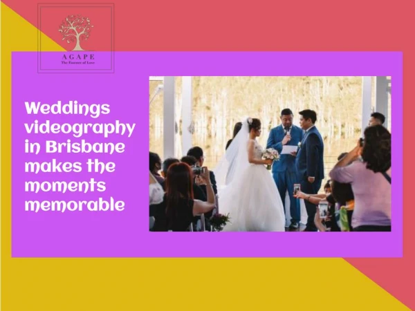 Weddings videography in Brisbane makes the moments memorable