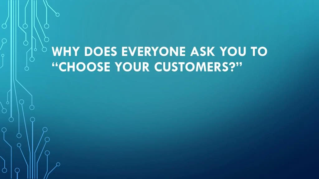 why does everyone ask you to choose your customers