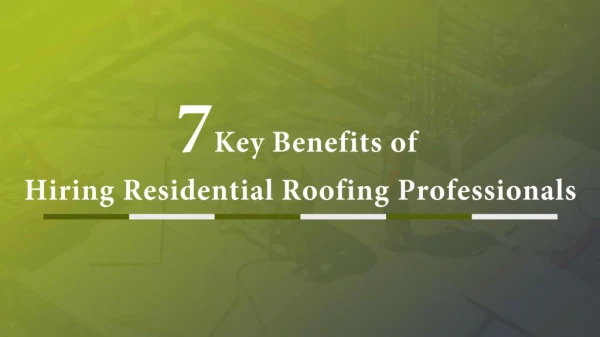 7 Key Benefits of Hiring Residential Roofing Professionals