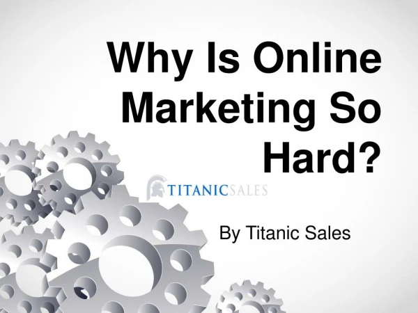 Why Is Online Marketing So Hard By Titanic Sales