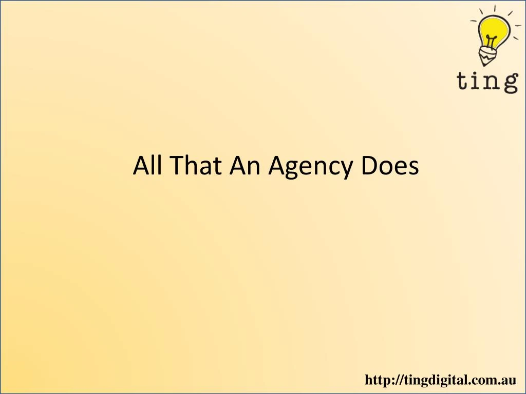all that an agency does