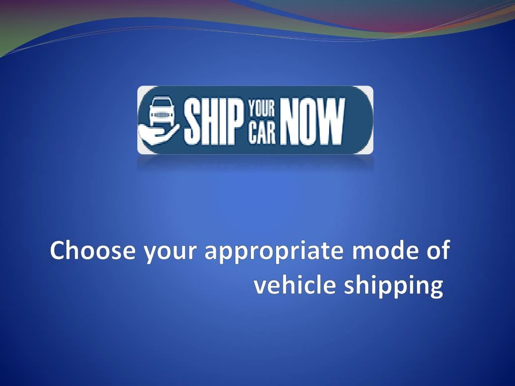 choose your appropriate mode of vehicle shipping