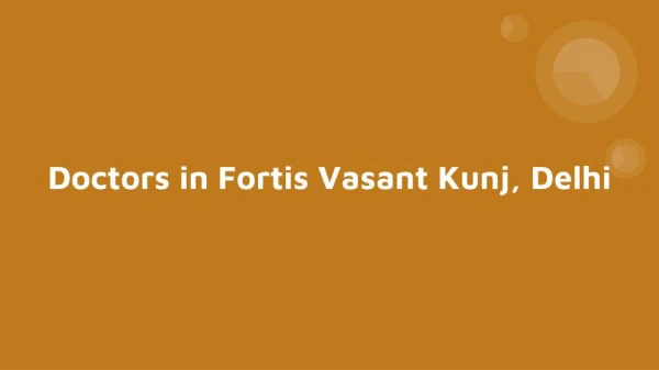 Doctors in Fortis Vasant Kunj, Delhi