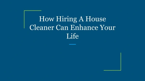 How Hiring A House Cleaner Can Enhance Your Life