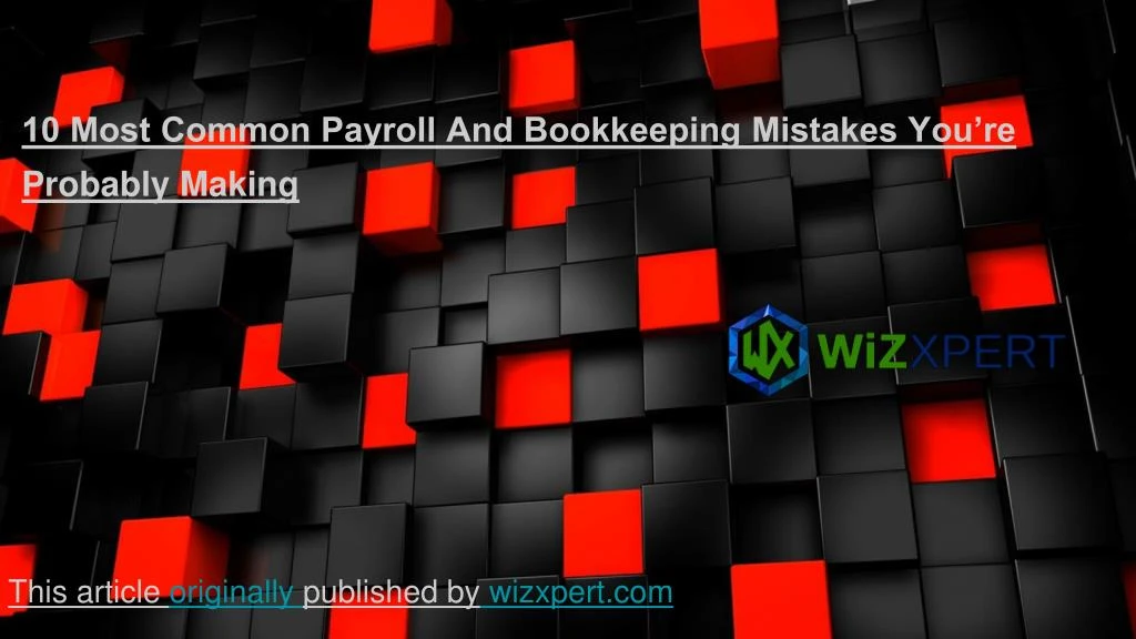 10 most common payroll and bookkeeping mistakes you re probably making
