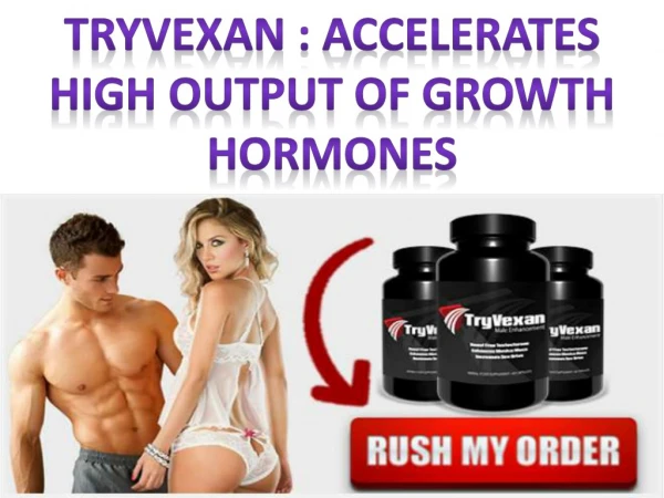 Tryvexan : Accelerates high output of growth hormones