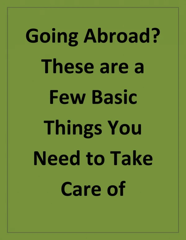 GOING ABROAD? THESE ARE A FEW BASIC THINGS YOU NEED TO TAKE CARE OF