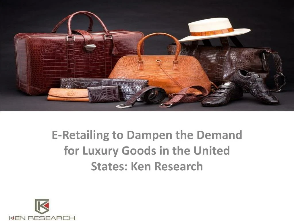 e retailing to dampen the demand for luxury goods in the united states ken research