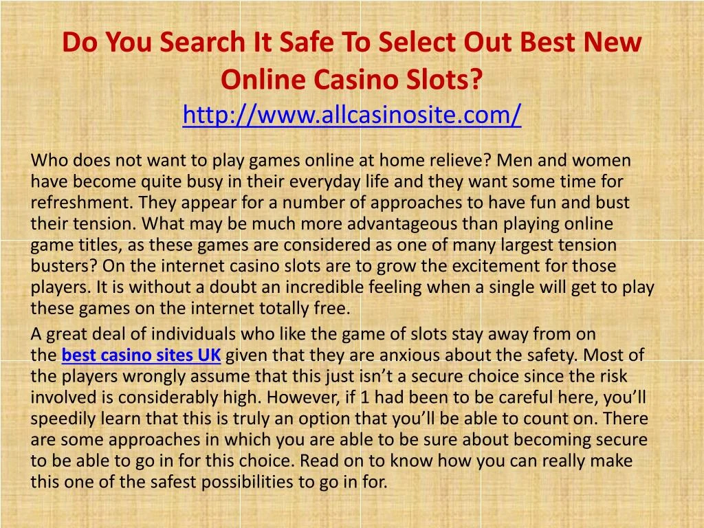 do you search it safe to select out best new online casino slots http www allcasinosite com