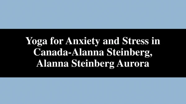 Yoga for Anxiety and Stress in Canada-Alanna Steinberg, Alanna Steinberg Aurora