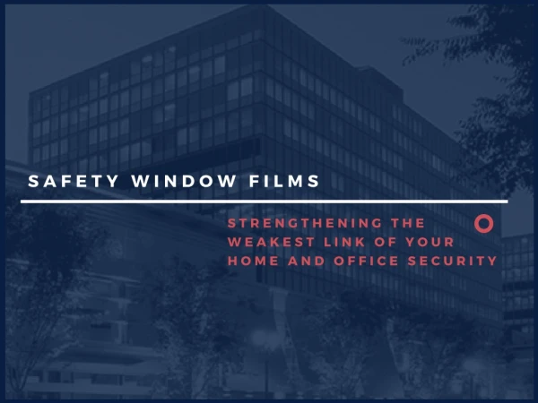 Safety Window Films- Strengthening the Weakest Link of Your Home and Office Security