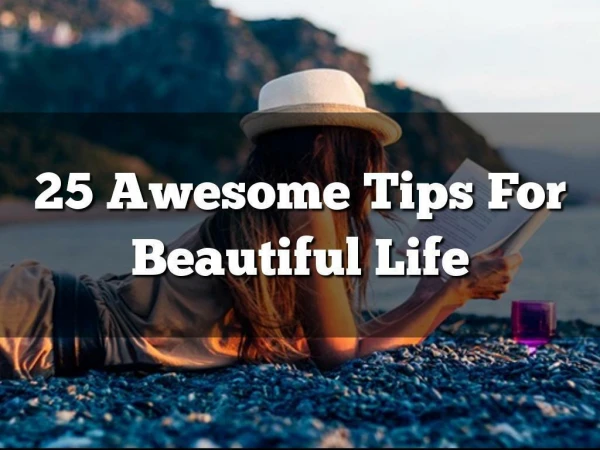25 Awesome Tips For Beautiful Life