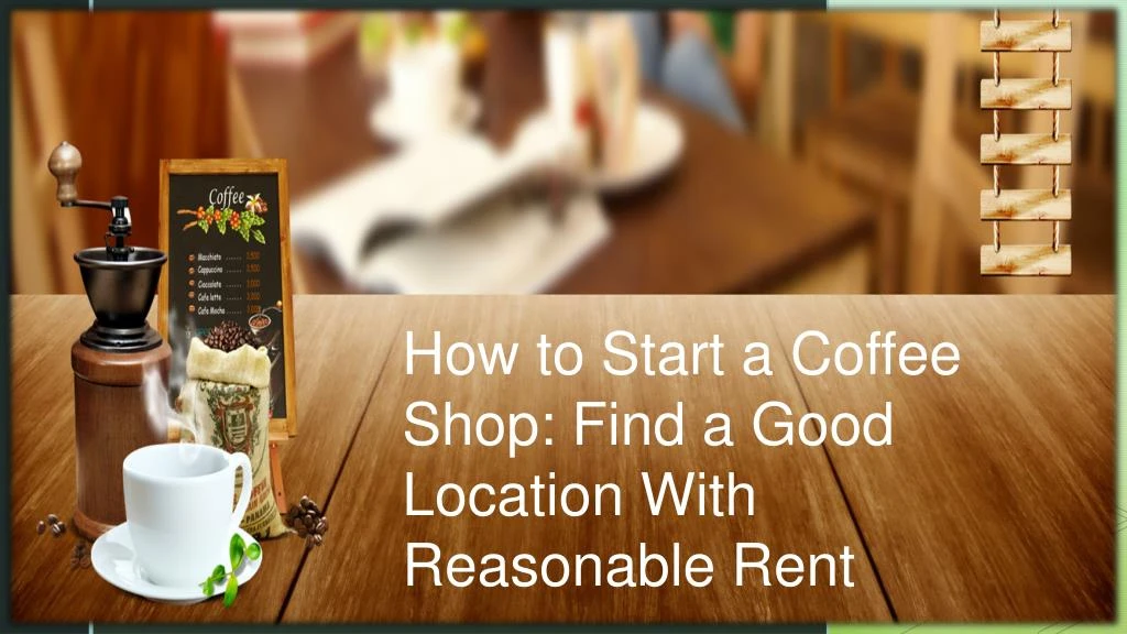 how to start a coffee shop find a good location