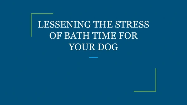 LESSENING THE STRESS OF BATH TIME FOR YOUR DOG