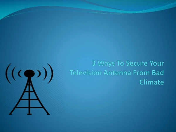 3 Ways to Secure Your Television Antenna from Bad Climate