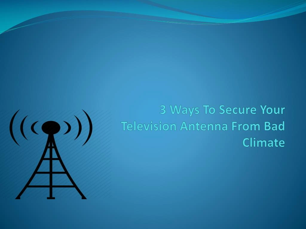3 ways to secure your television antenna from bad climate