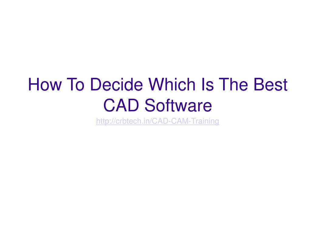 how to decide which is the best cad software http crbtech in cad cam training