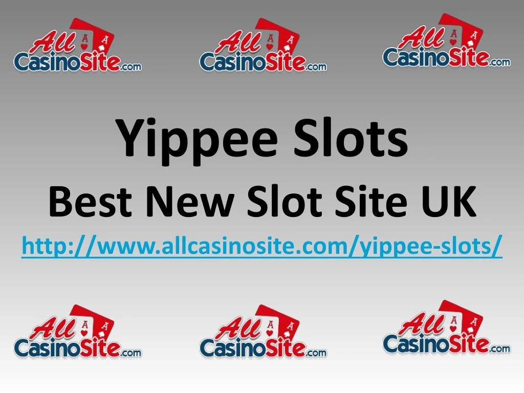 yippee slots best new slot site uk http www allcasinosite com yippee slots