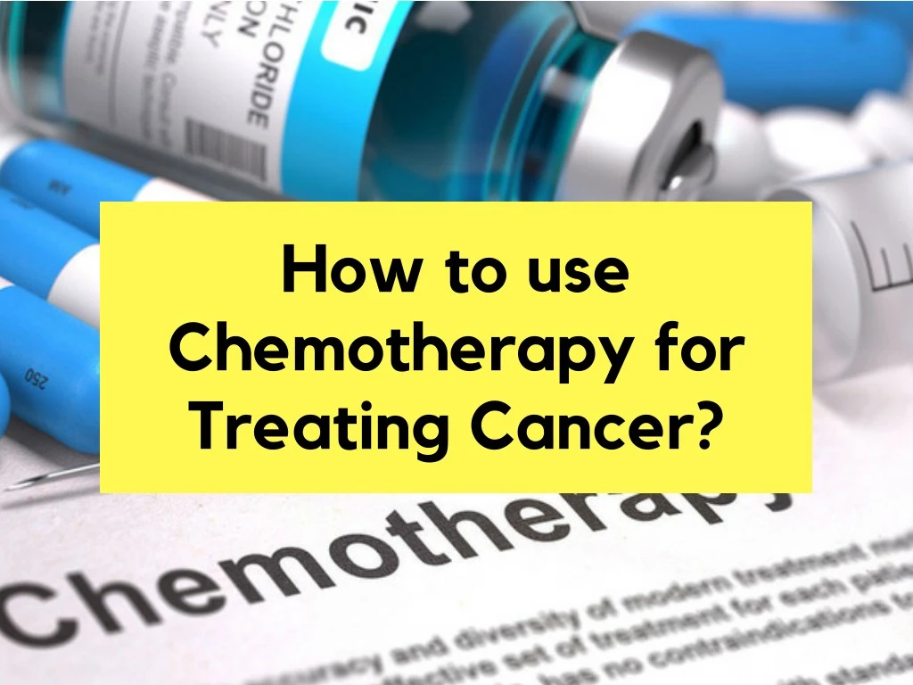 how to use chemotherapy for treating cancer
