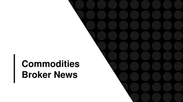 Exclusive Updates On Commodities Broker News