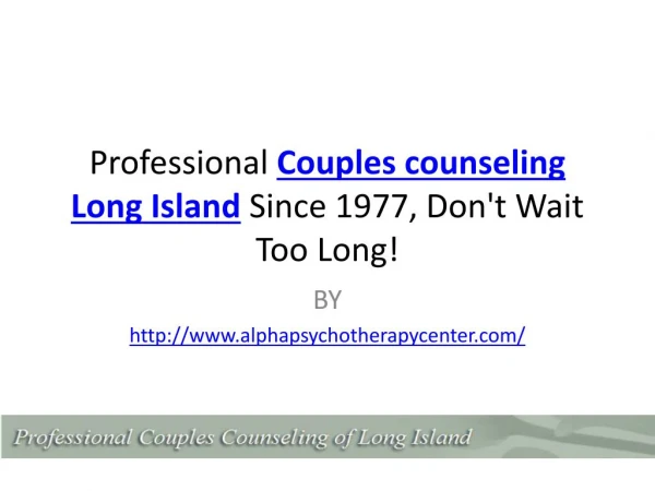 Professional Couples counseling Long Island Since 1977, Don't Wait Too Long!