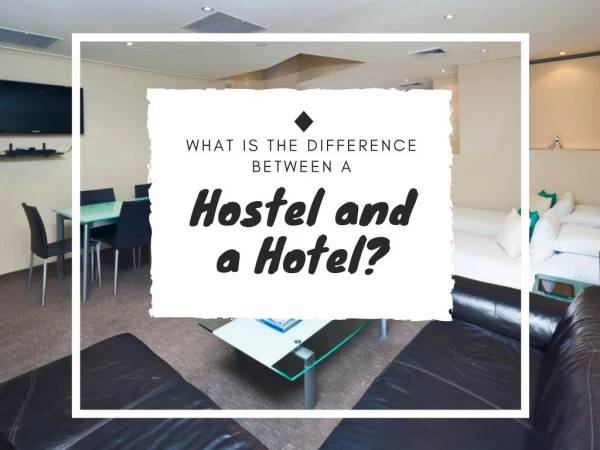 What is the Difference Between a Hostel and a Hotel?