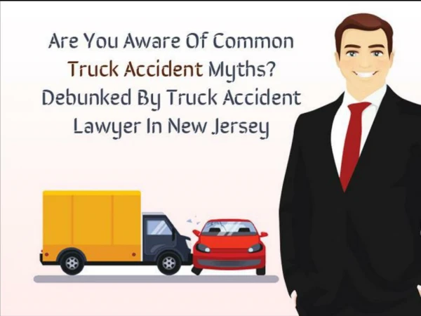 Are You Aware Of Common Truck Accident Myths? Debunked By Truck Accident Lawyer In New Jersey