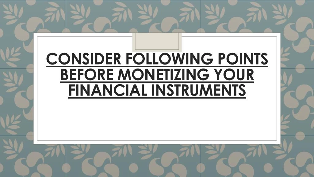 consider following points before monetizing your financial instruments