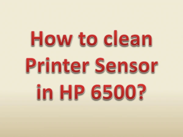 How to clean Printer Sensor in HP 6500?