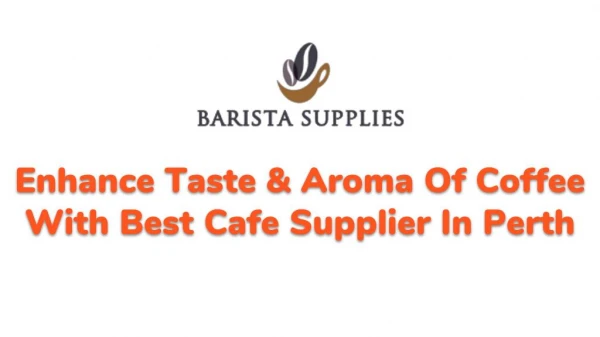 Enhance Taste & Aroma Of Coffee With Best Cafe Supplier In Perth