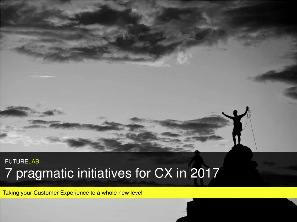 futurelab 7 pragmatic initiatives for cx in 2017