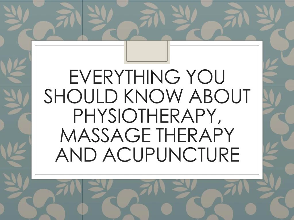 everything you should know about physiotherapy massage therapy and acupuncture