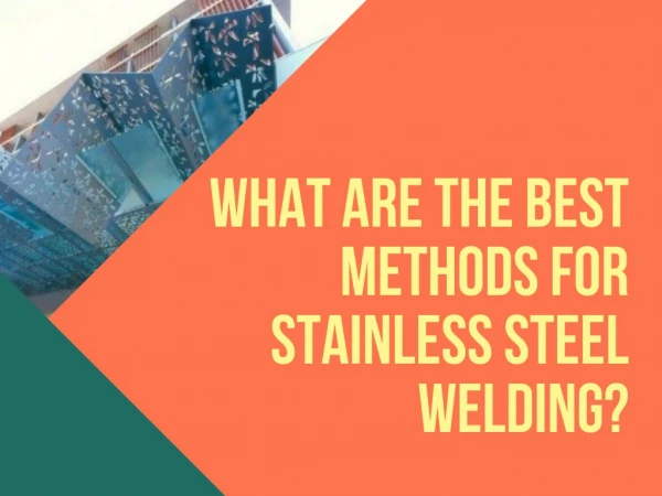 What are the Best Methods for Stainless Steel Welding?