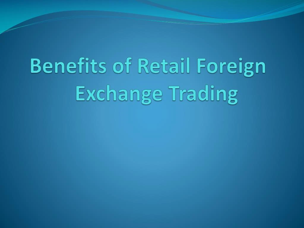 benefits of retail foreign exchange trading